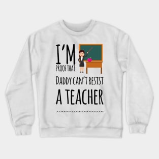 I'm proof that daddy can't resist a teacher Crewneck Sweatshirt